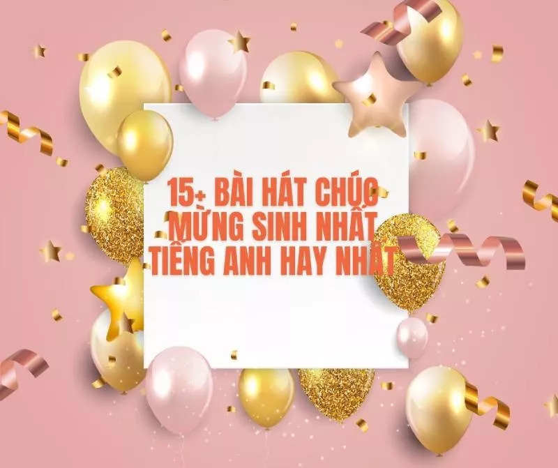 Top 15+ bài hát chúc mừng sinh nhật tiếng Anh hay nhất