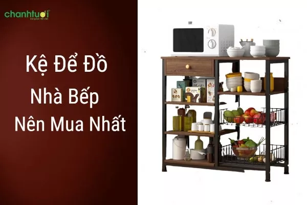 Top 7 kệ để đồ nhà bếp được yêu thích nhất năm