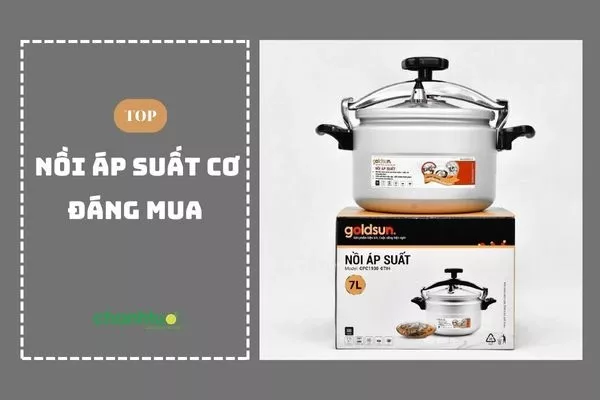 Top 7 nồi áp suất cơ chất lượng tốt nhất hiện nay