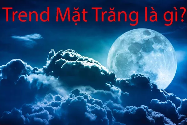 Trend mặt trăng là gì và giải mã các bí ẩn sau trend mặt trăng