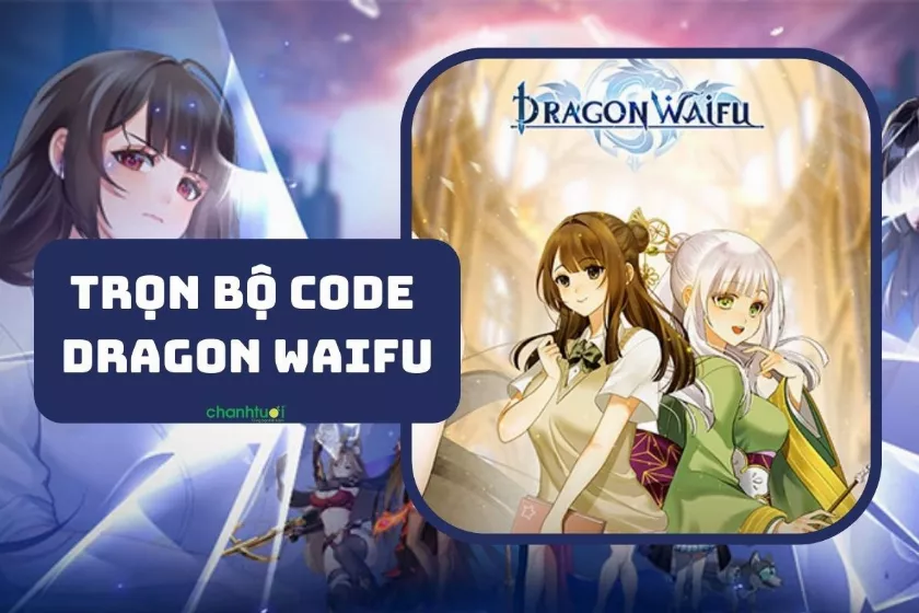 Trọn bộ code Dragon Waifu: Thợ Săn Rồng cập nhật 12/2024