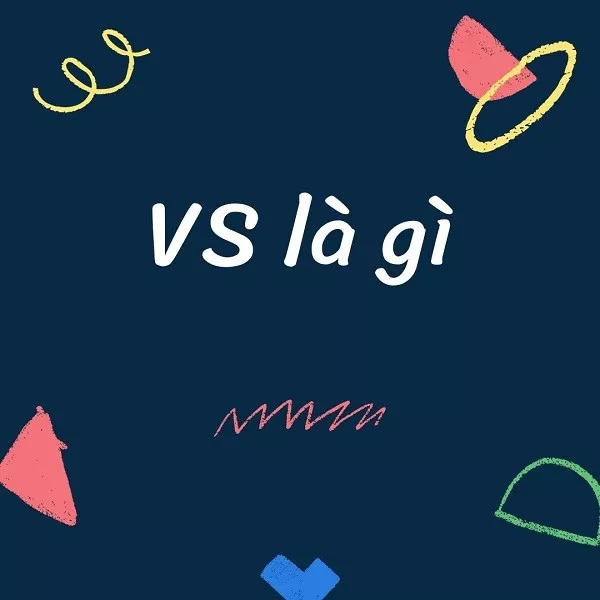 VS là gì? VS mang ý nghĩa gì và viết tắt của từ nào