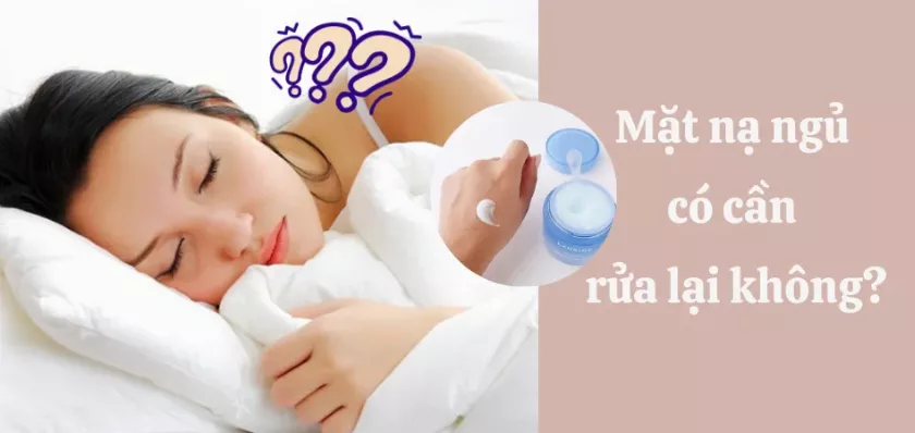 Giải đáp thắc mắc: Mặt nạ ngủ có cần rửa lại không?