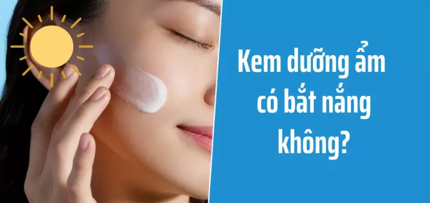 Kem dưỡng ẩm có bắt nắng không?