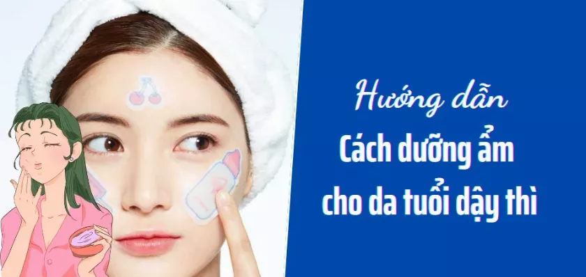 Quy trình dưỡng ẩm cho da tuổi dậy thì