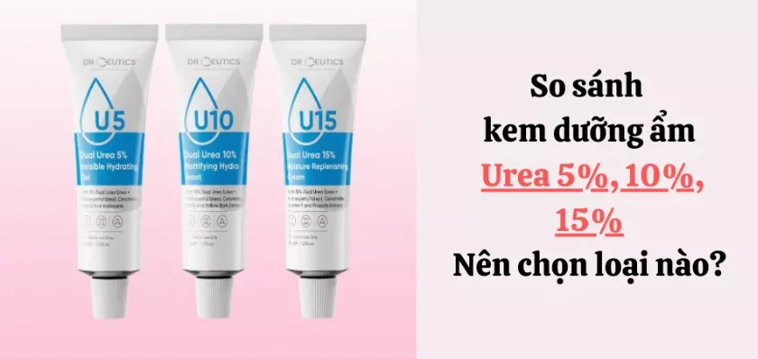 So sánh kem dưỡng ẩm Urea 5 10 15%: Nên chọn loại nào?